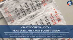 GMAT Score Validity – How Long are GMAT Scores Valid