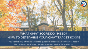 What GMAT Score do I need - How to Determine Your GMAT Target Score