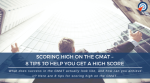 Scoring High on the GMAT – 8 Tips to Help You Get A High Score