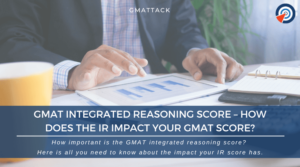 GMAT Integrated Reasoning Score – Does IR Impact your Score?