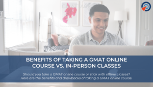 Benefits of Taking a GMAT Online Course vs. In-Person Classes