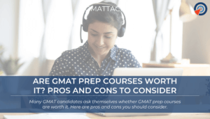 Are GMAT Prep Courses Worth It - Pros and Cons to Consider